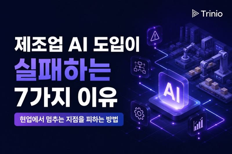 제조업 AI 도입이 실패하는 7가지 이유: 현업에서 멈추는 지점을 피하는 방법
